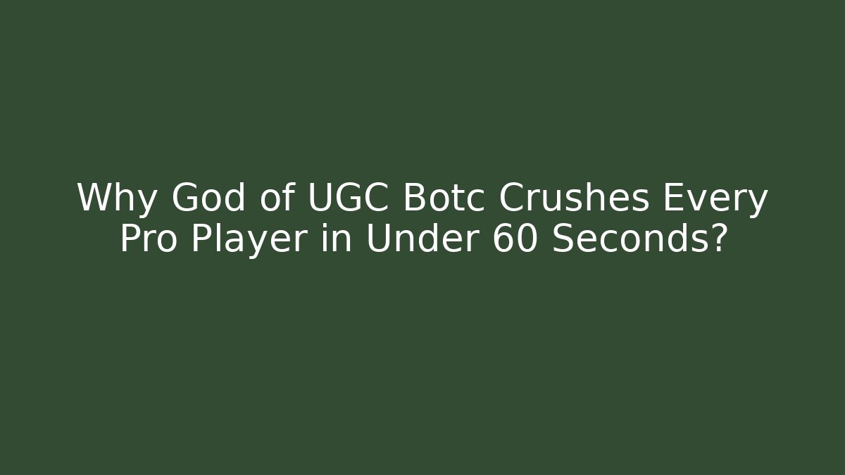 Why God of UGC Botc Crushes Every Pro Player in Under 60 Seconds?