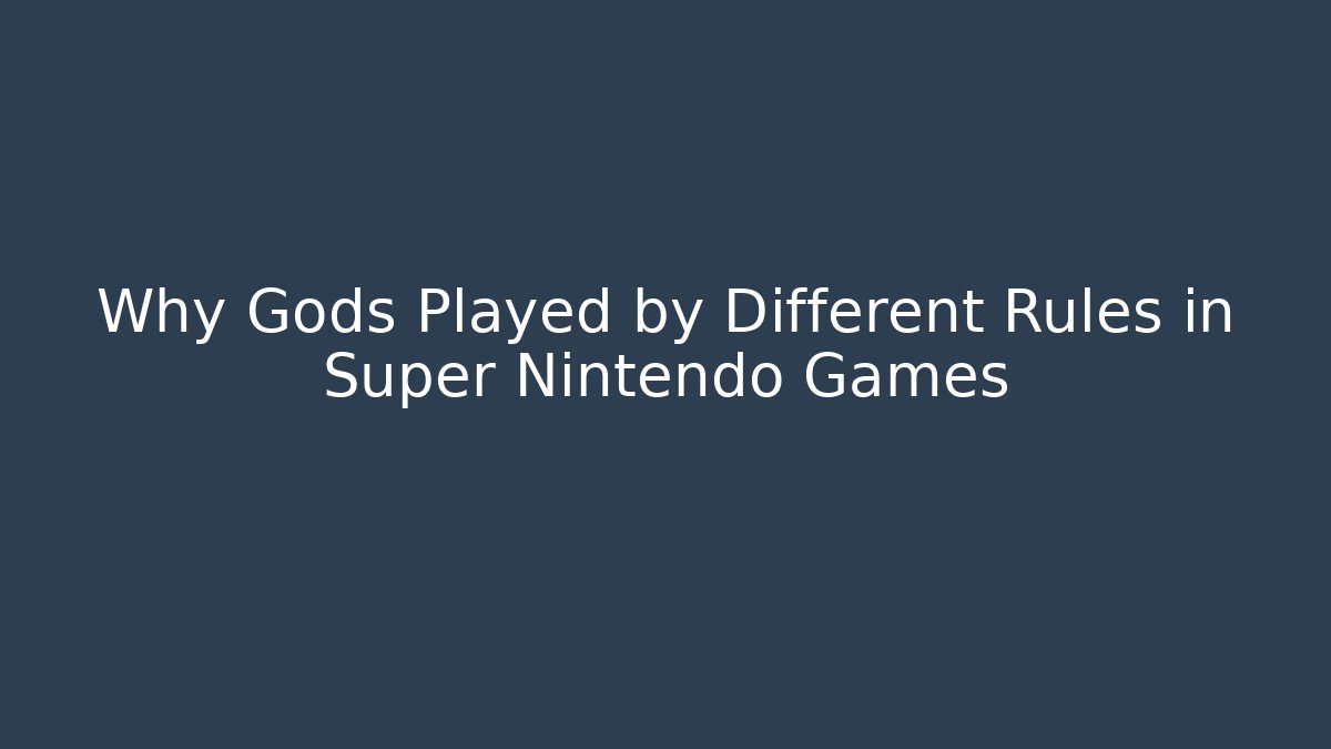 Why Gods Played by Different Rules in Super Nintendo Games