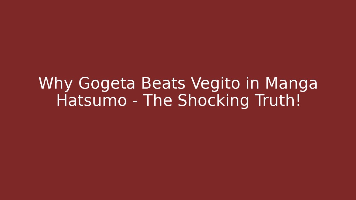 Why Gogeta Beats Vegito in Manga Hatsumo – The Shocking Truth!