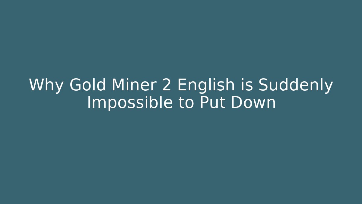Why Gold Miner 2 English is Suddenly Impossible to Put Down