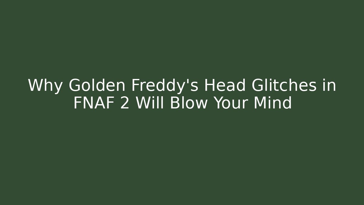 Why Golden Freddy's Head Glitches in FNAF 2 Will Blow Your Mind
