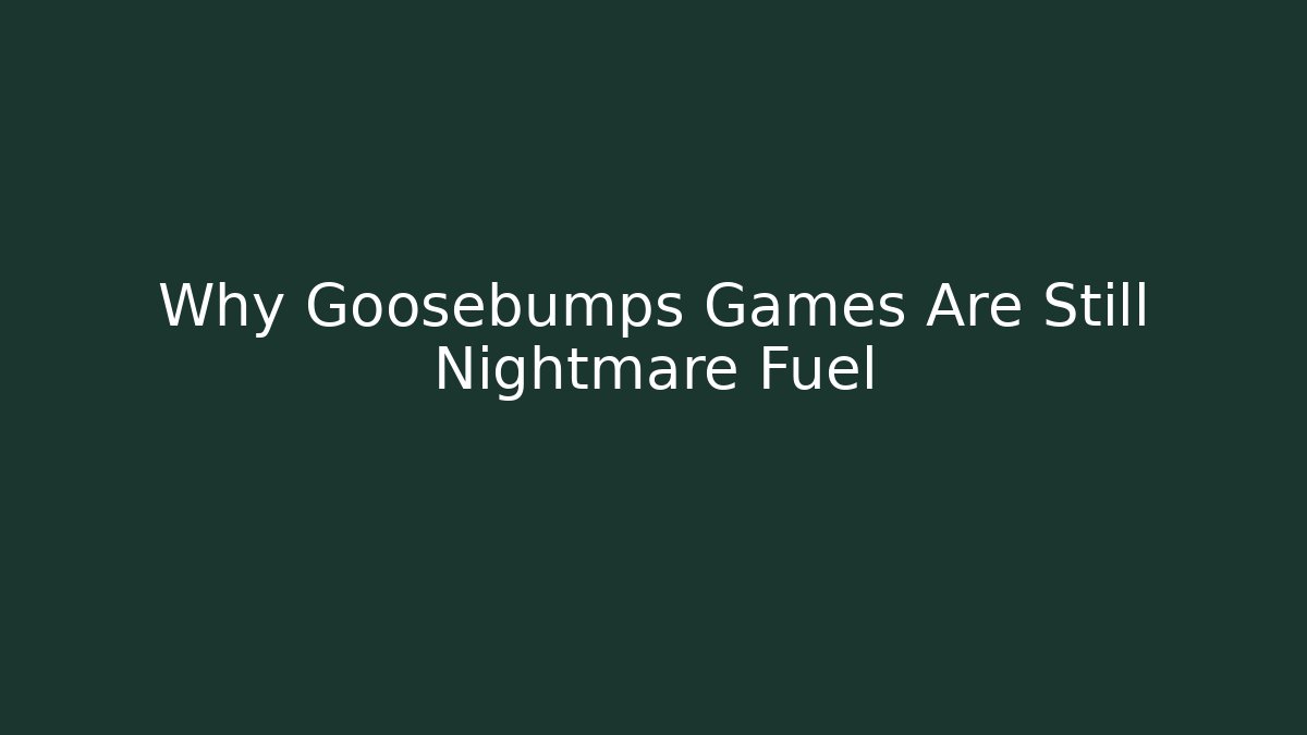Why Goosebumps Games Are Still Nightmare Fuel