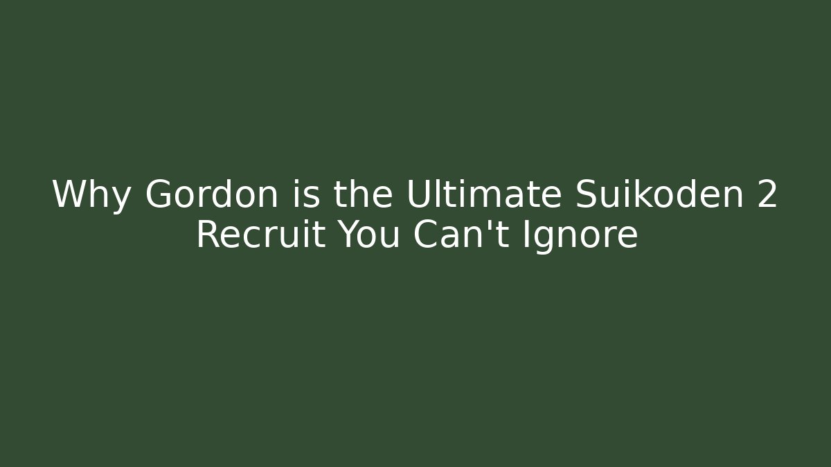 Why Gordon is the Ultimate Suikoden 2 Recruit You Can't Ignore