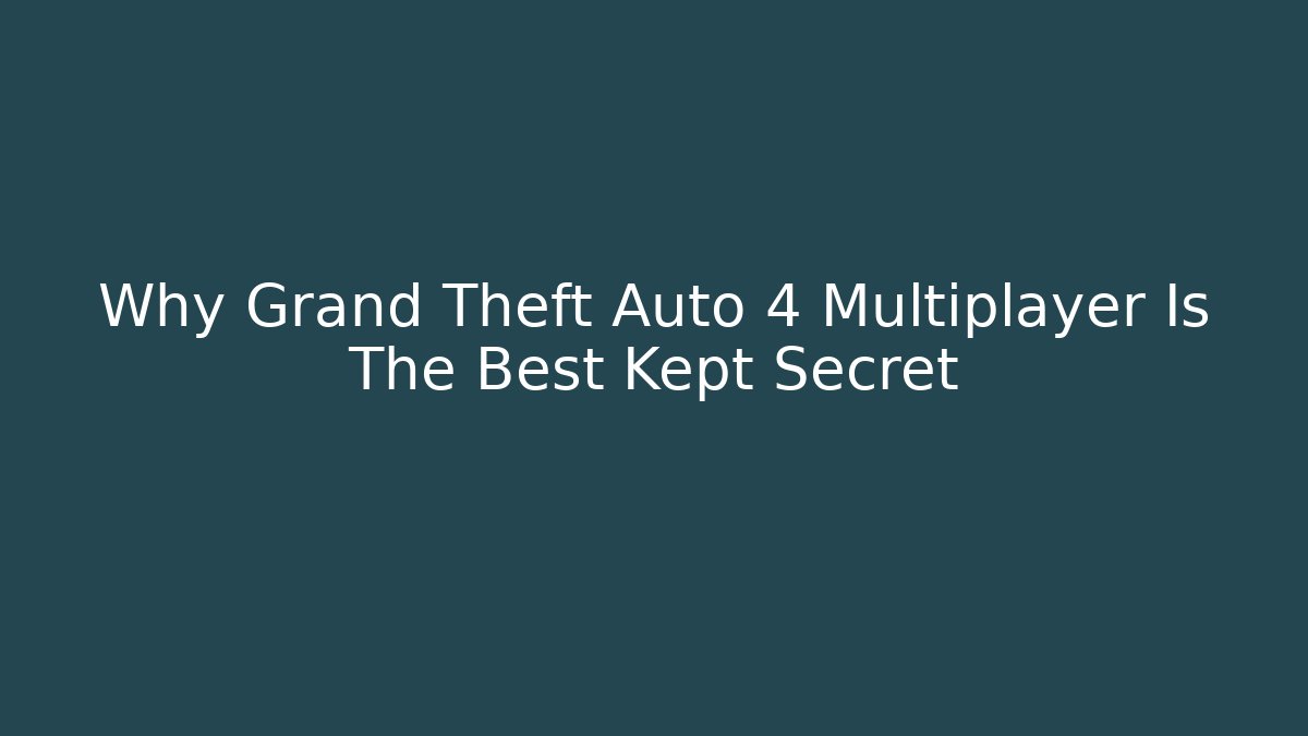 Why Grand Theft Auto 4 Multiplayer Is The Best Kept Secret