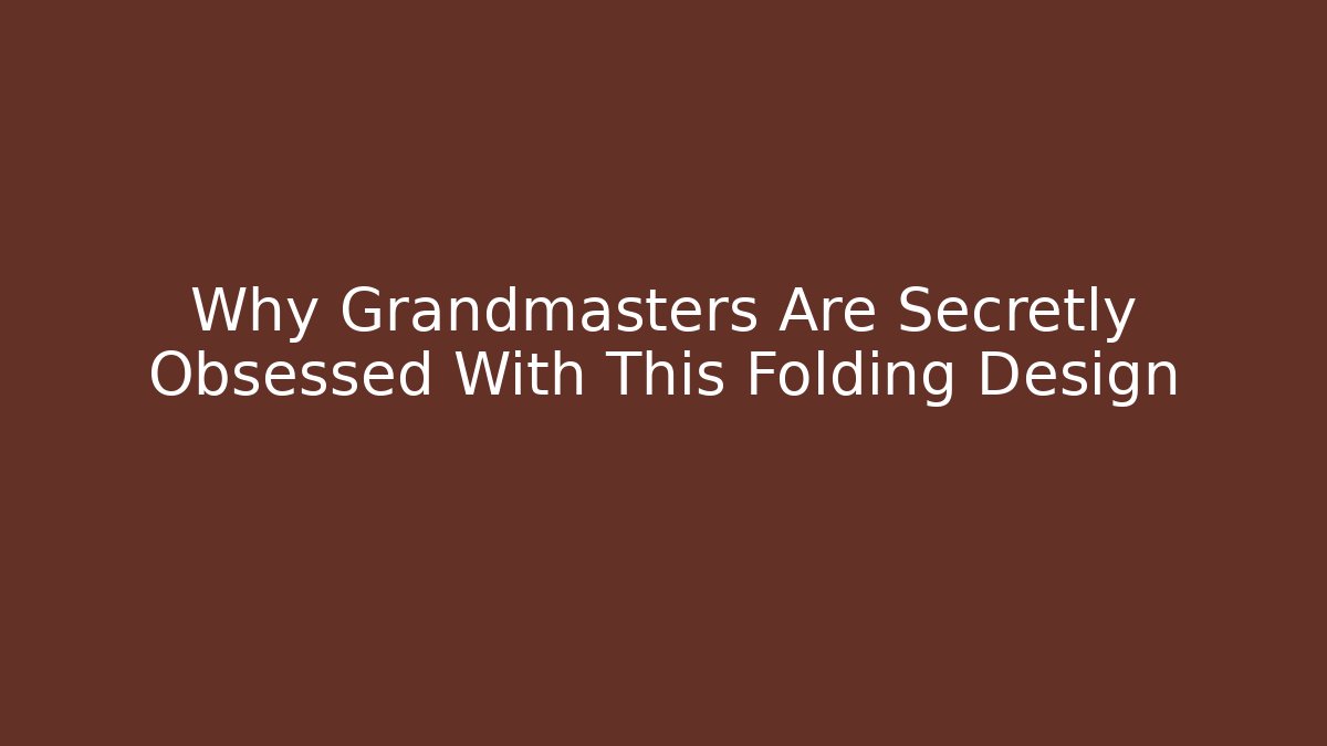 Why Grandmasters Are Secretly Obsessed With This Folding Design