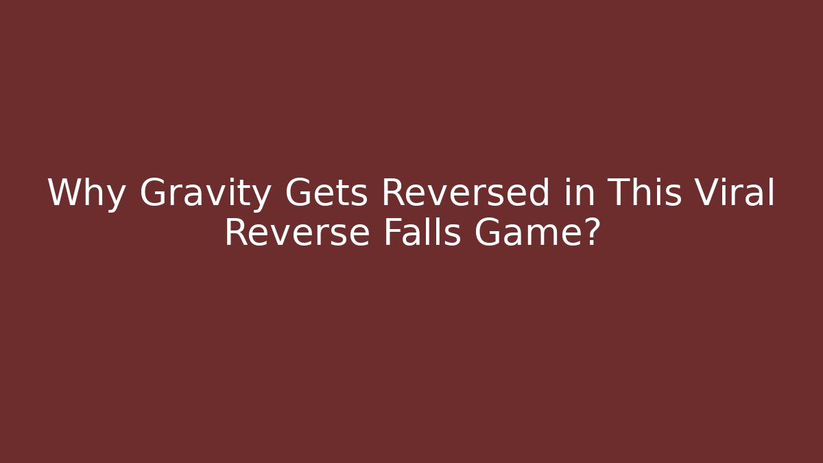 Why Gravity Gets Reversed in This Viral Reverse Falls Game?