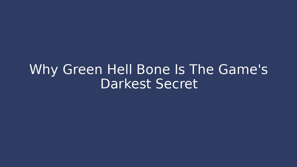 Why Green Hell Bone Is The Game's Darkest Secret