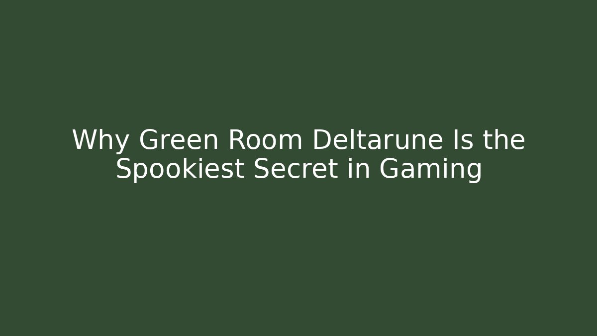 Why Green Room Deltarune Is the Spookiest Secret in Gaming