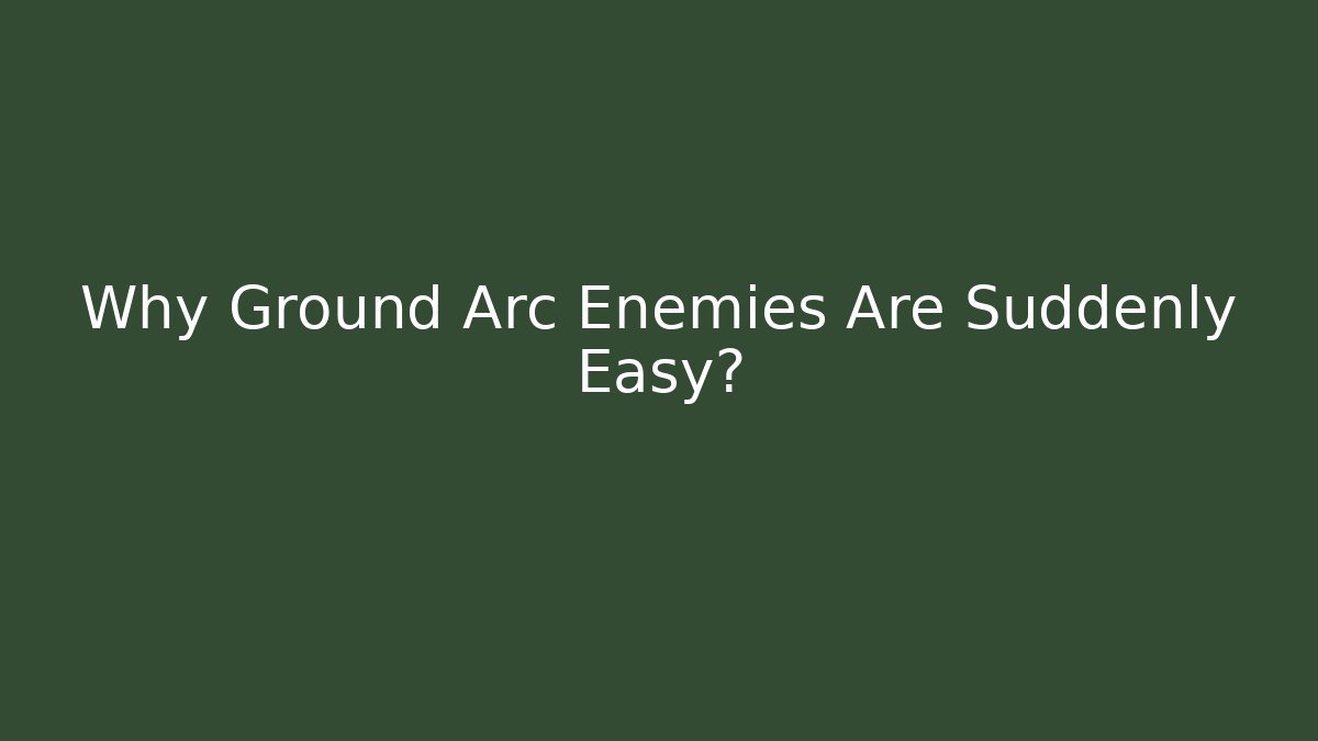 Why Ground Arc Enemies Are Suddenly Easy?