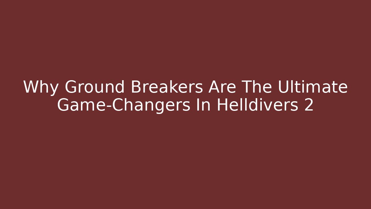 Why Ground Breakers Are The Ultimate Game-Changers In Helldivers 2