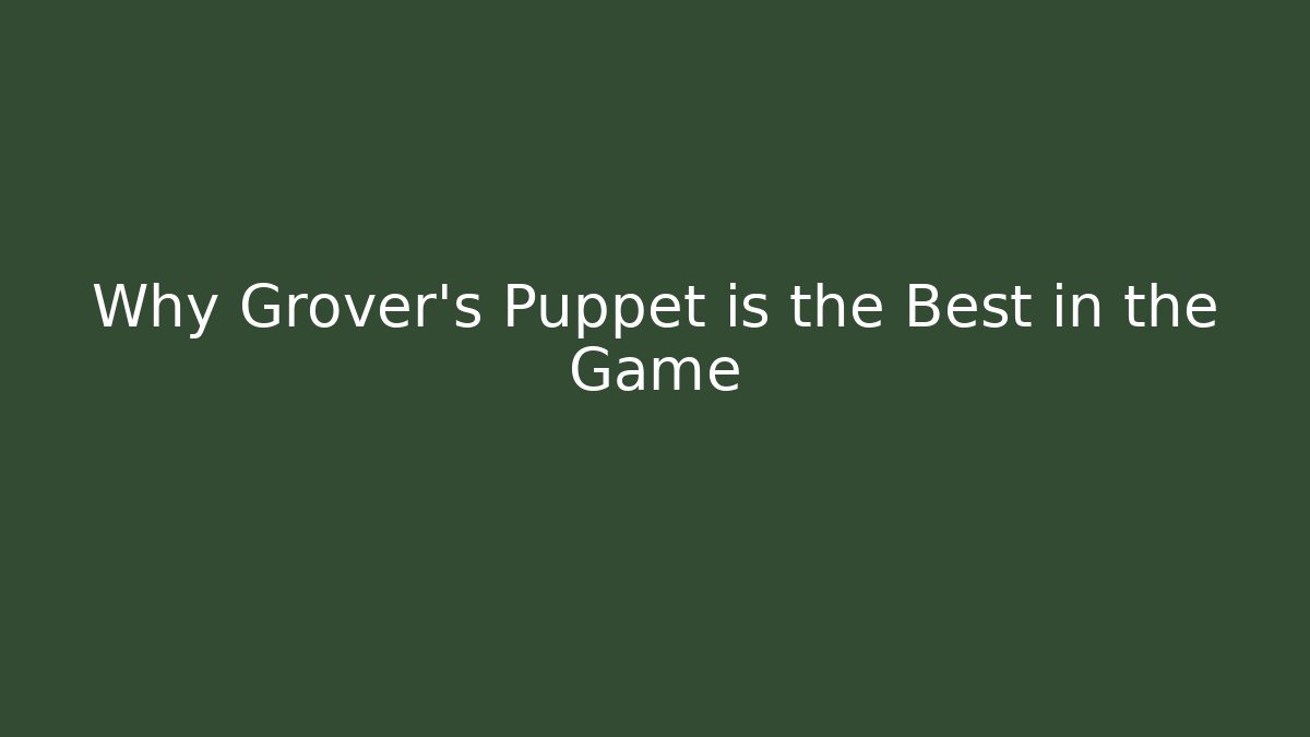 Why Grover's Puppet is the Best in the Game