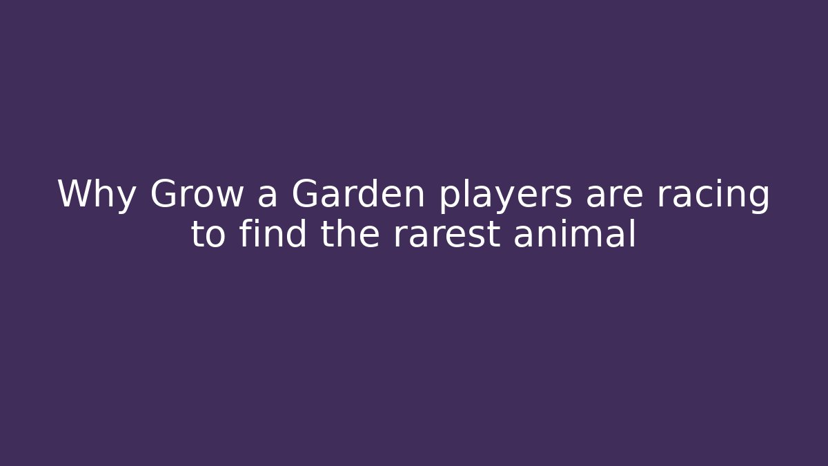 Why Grow a Garden players are racing to find the rarest animal