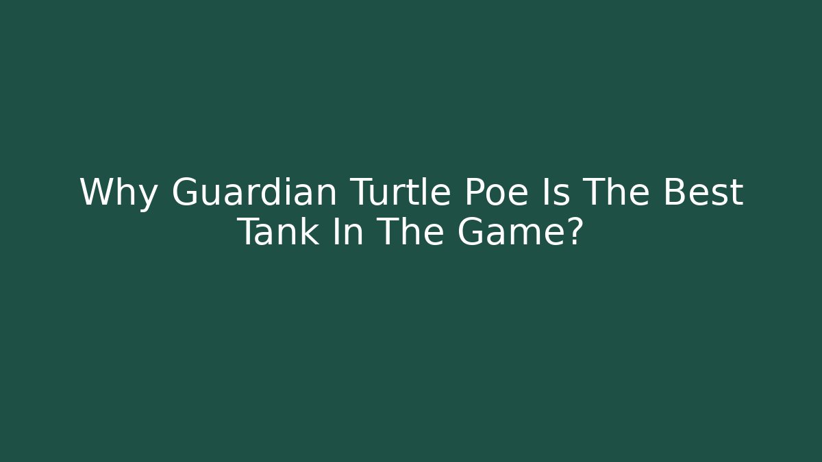 Why Guardian Turtle Poe Is The Best Tank In The Game?