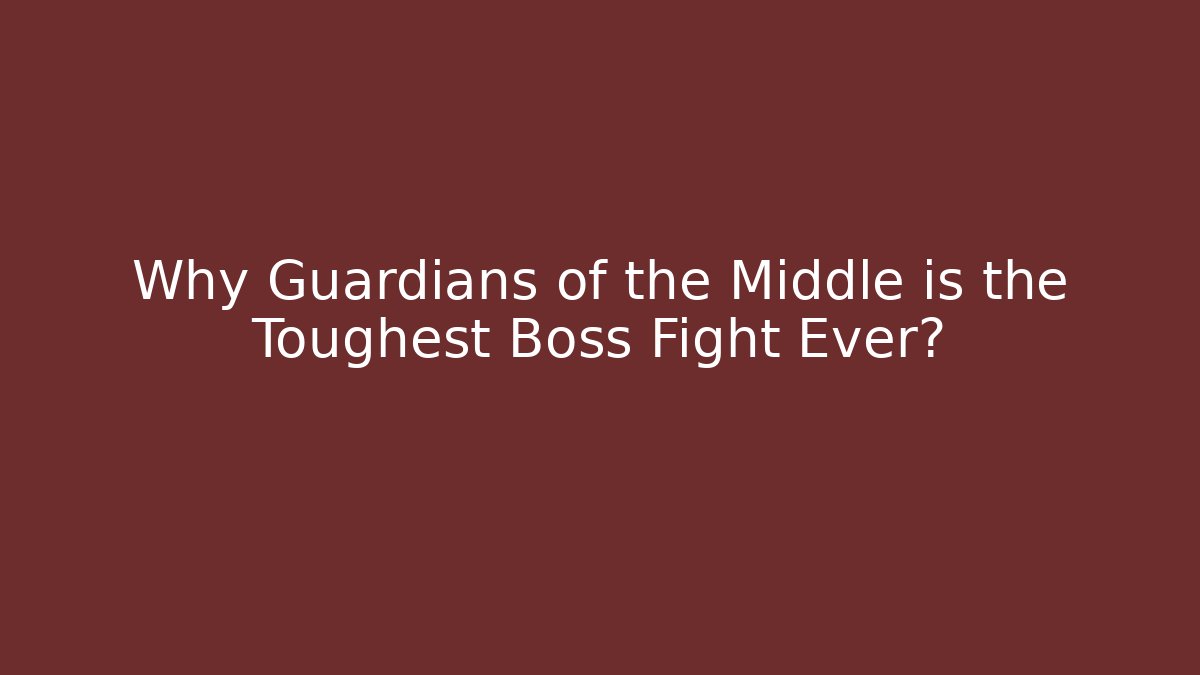 Why Guardians of the Middle is the Toughest Boss Fight Ever?
