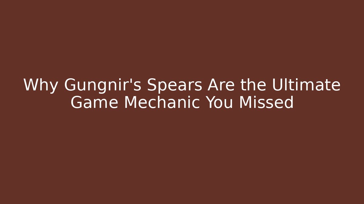 Why Gungnir's Spears Are the Ultimate Game Mechanic You Missed
