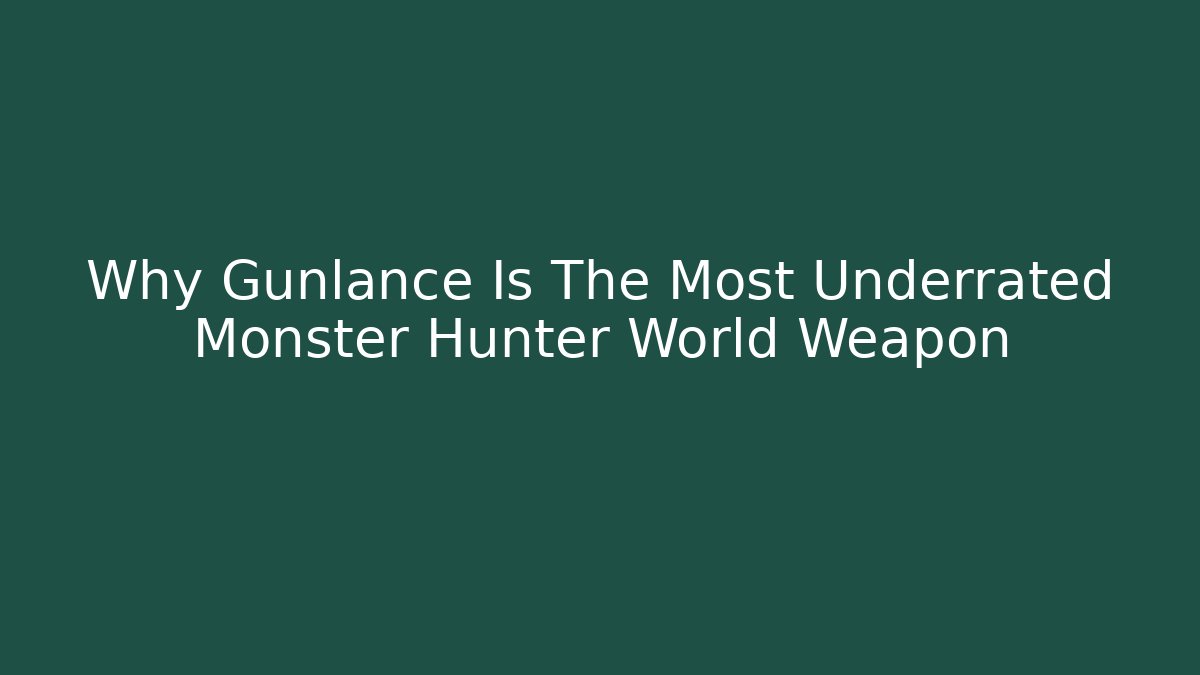 Why Gunlance Is The Most Underrated Monster Hunter World Weapon