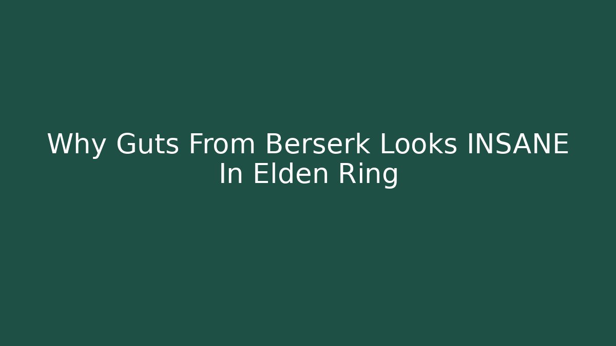 Why Guts From Berserk Looks INSANE In Elden Ring