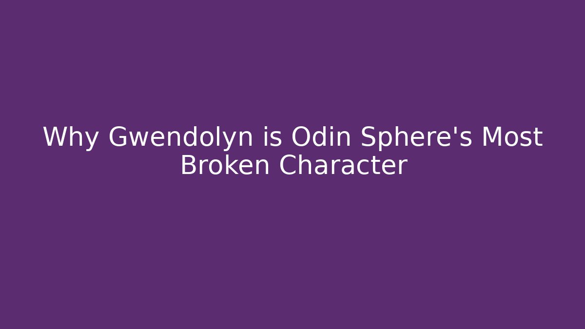 Why Gwendolyn is Odin Sphere's Most Broken Character