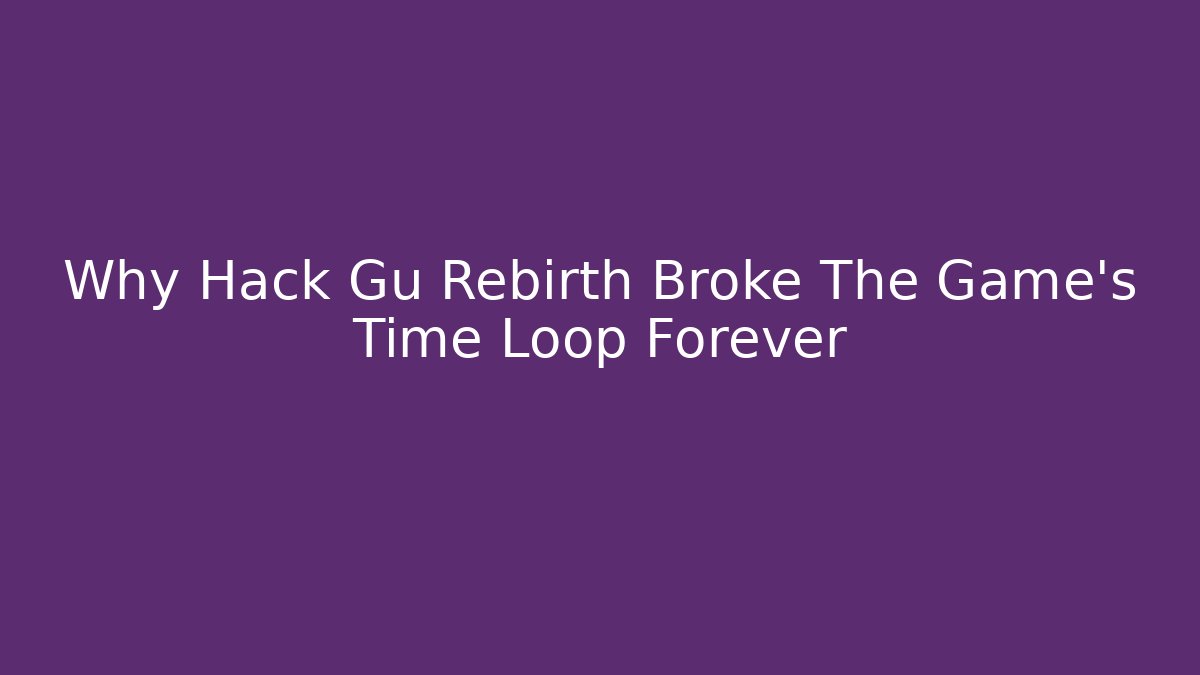 Why Hack Gu Rebirth Broke The Game’s Time Loop Forever