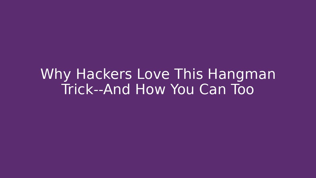Why Hackers Love This Hangman Trick—And How You Can Too
