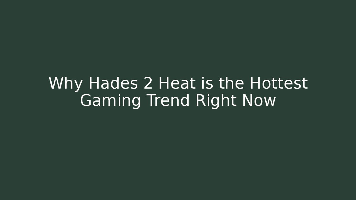 Why Hades 2 Heat is the Hottest Gaming Trend Right Now