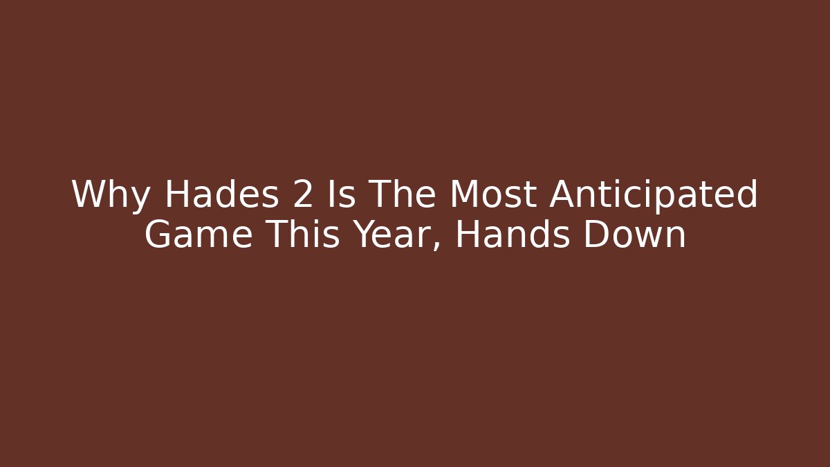 Why Hades 2 Is The Most Anticipated Game This Year, Hands Down