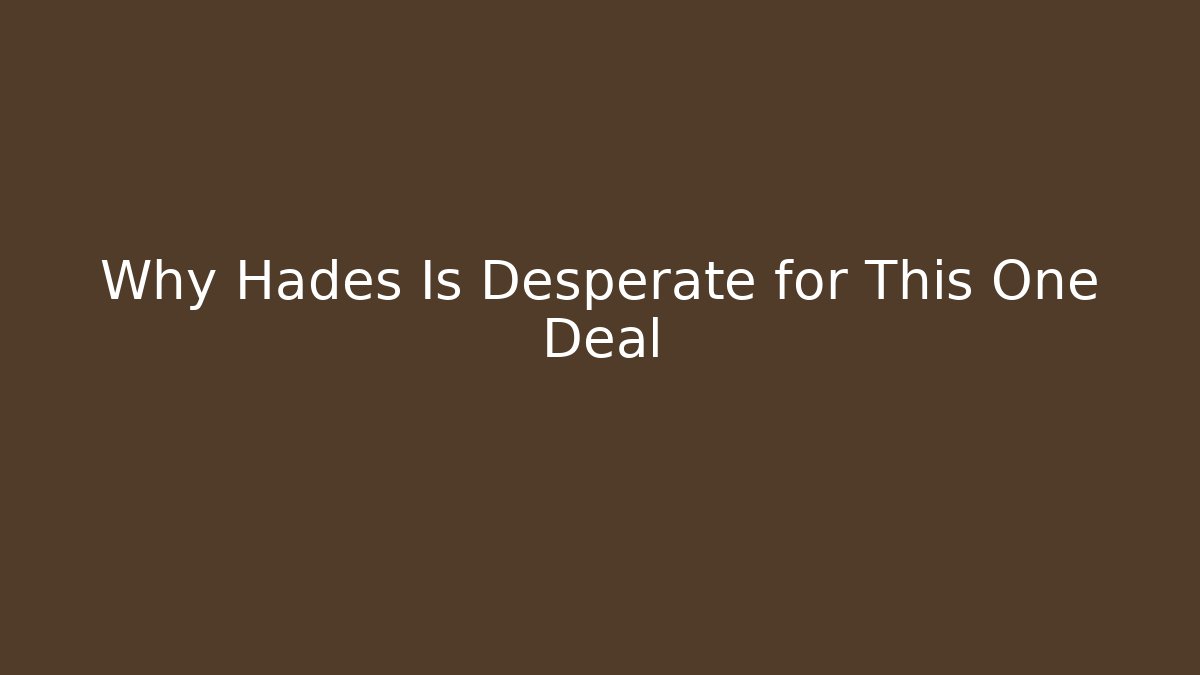 Why Hades Is Desperate for This One Deal