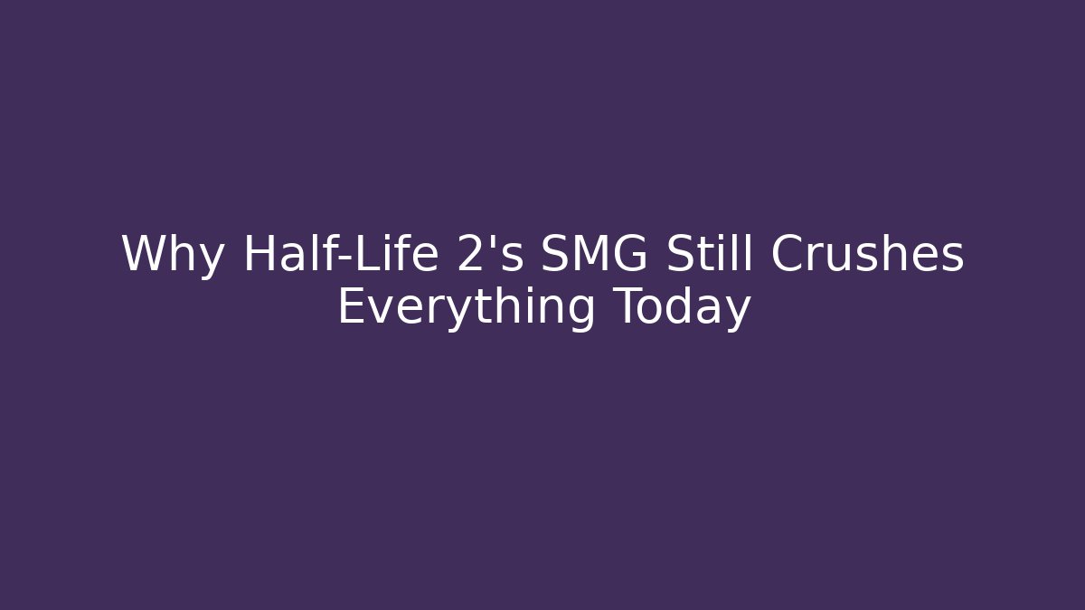 Why Half-Life 2’s SMG Still Crushes Everything Today