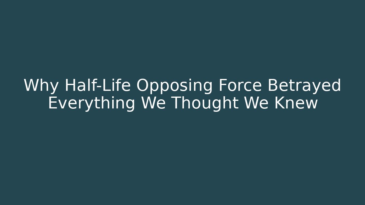 Why Half-Life Opposing Force Betrayed Everything We Thought We Knew