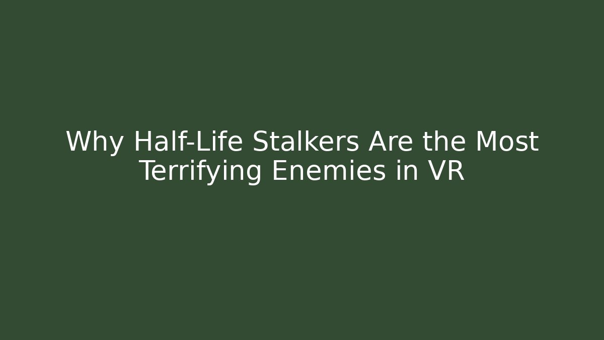 Why Half-Life Stalkers Are the Most Terrifying Enemies in VR