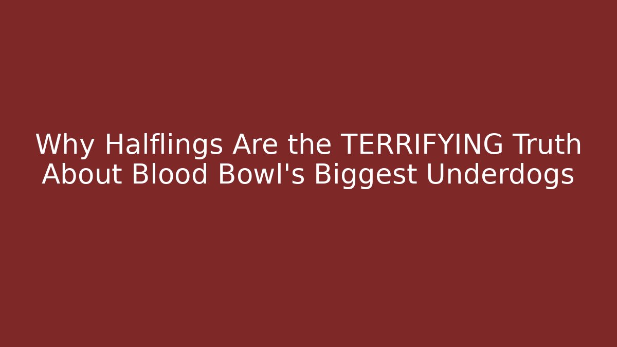 Why Halflings Are the TERRIFYING Truth About Blood Bowl's Biggest Underdogs