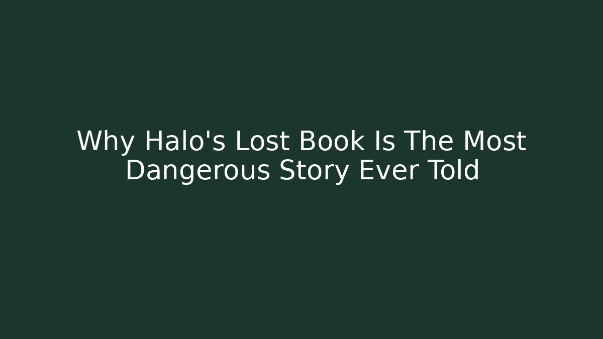 Why Halo's Lost Book Is The Most Dangerous Story Ever Told
