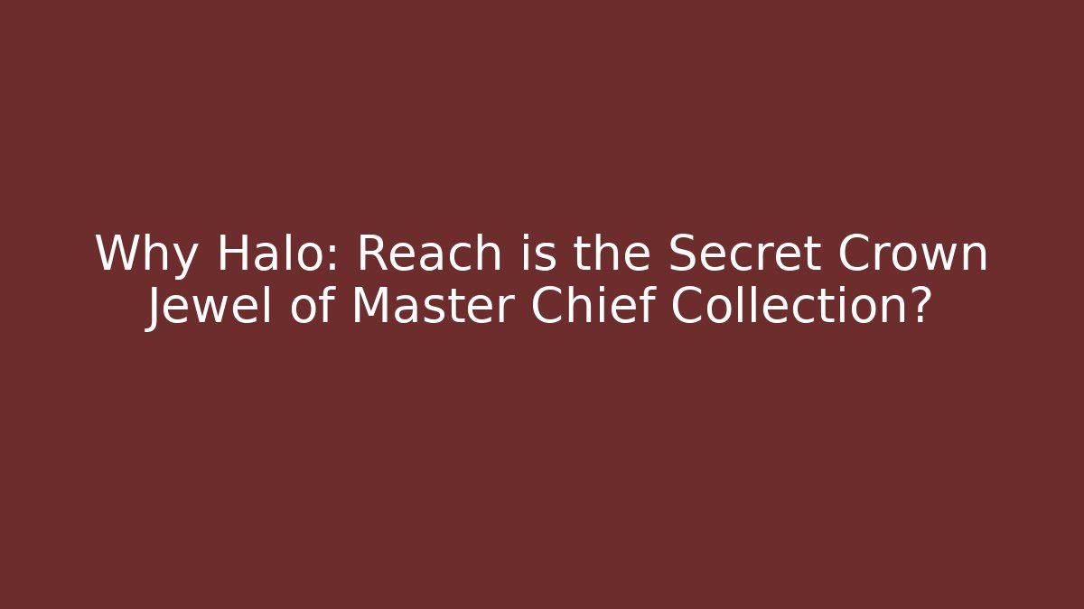 Why Halo: Reach is the Secret Crown Jewel of Master Chief Collection?