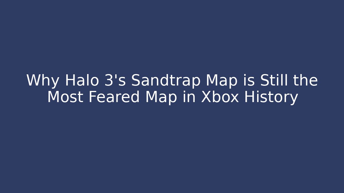 Why Halo 3's Sandtrap Map is Still the Most Feared Map in Xbox History