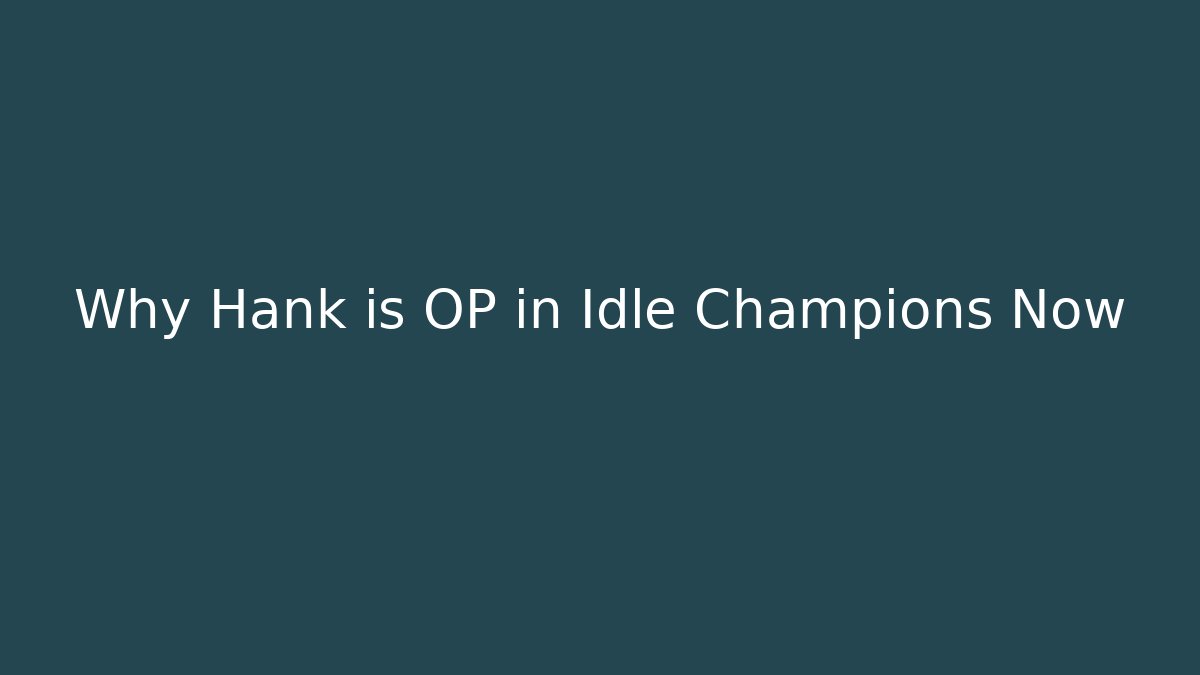 Why Hank is OP in Idle Champions Now