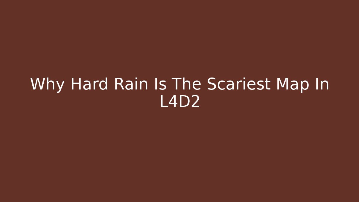 Why Hard Rain Is The Scariest Map In L4D2