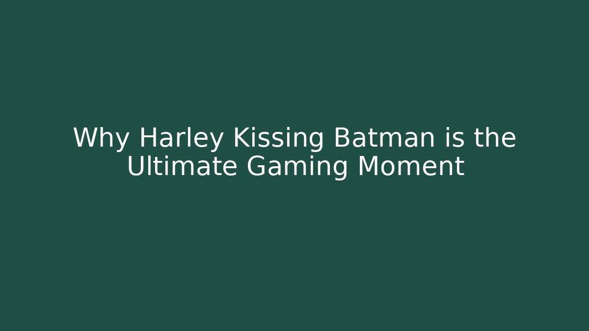 Why Harley Kissing Batman is the Ultimate Gaming Moment