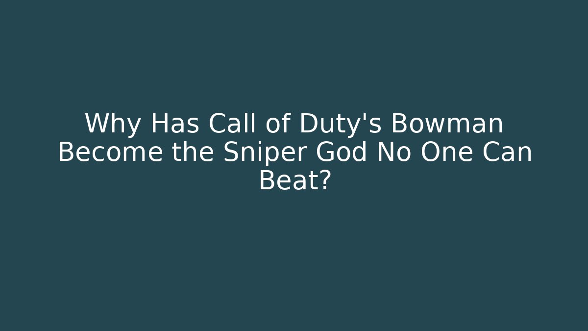 Why Has Call of Duty’s Bowman Become the Sniper God No One Can Beat?
