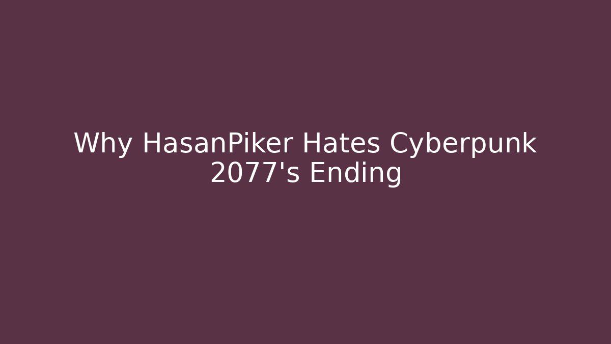 Why HasanPiker Hates Cyberpunk 2077's Ending