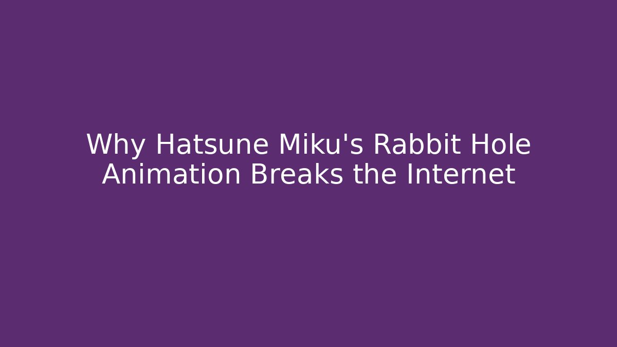 Why Hatsune Miku’s Rabbit Hole Animation Breaks the Internet