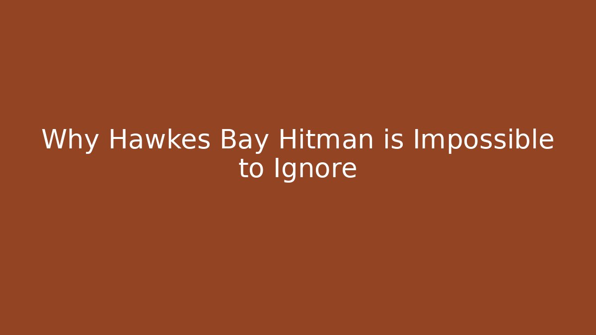 Why Hawkes Bay Hitman is Impossible to Ignore