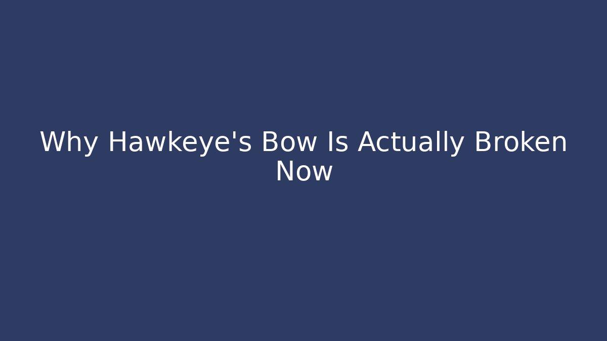 Why Hawkeye's Bow Is Actually Broken Now