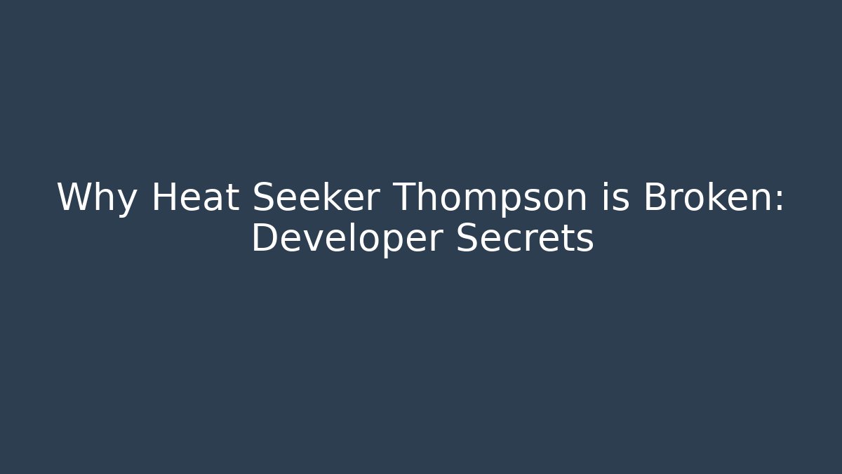 Why Heat Seeker Thompson is Broken: Developer Secrets