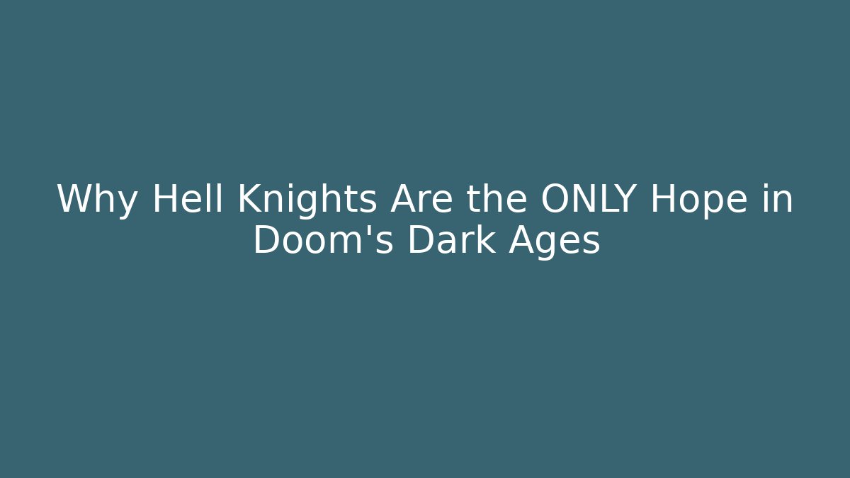 Why Hell Knights Are the ONLY Hope in Doom's Dark Ages