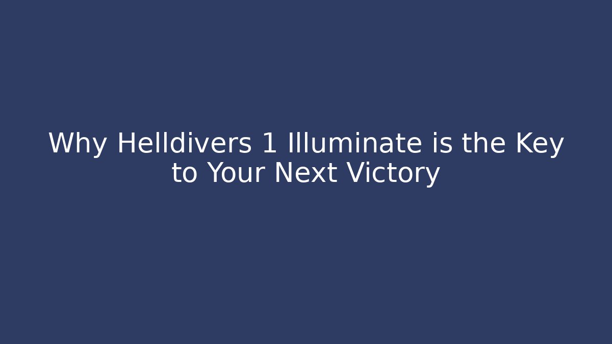 Why Helldivers 1 Illuminate is the Key to Your Next Victory