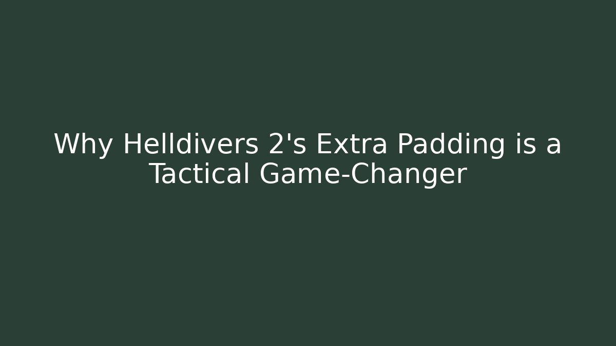 Why Helldivers 2's Extra Padding is a Tactical Game-Changer