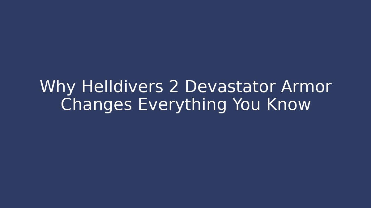 Why Helldivers 2 Devastator Armor Changes Everything You Know - Vintage E-Juice