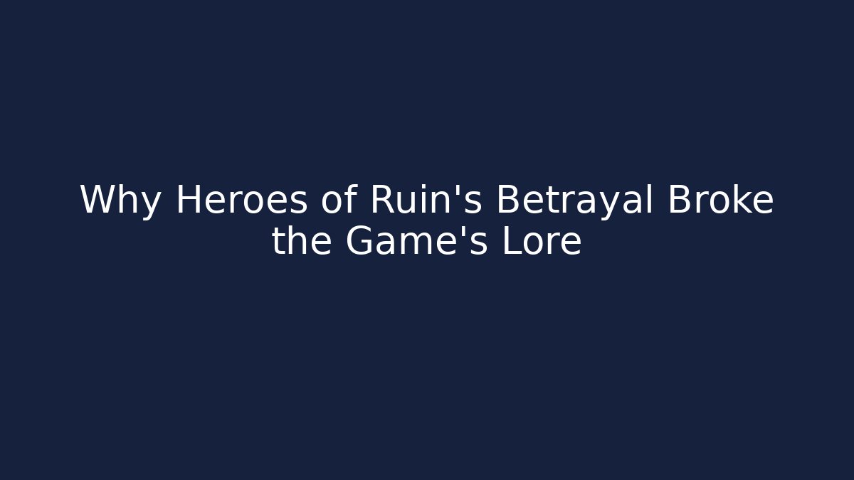 Why Heroes of Ruin's Betrayal Broke the Game's Lore
