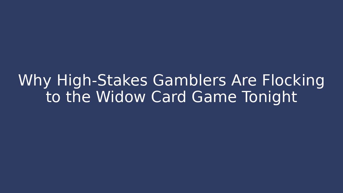 Why High-Stakes Gamblers Are Flocking to the Widow Card Game Tonight