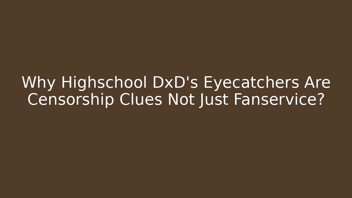 Why Highschool DxD's Eyecatchers Are Censorship Clues Not Just Fanservice?